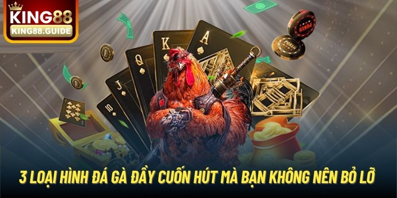 3 loại hình đá gà đầy cuốn hút mà bạn không nên bỏ lỡ