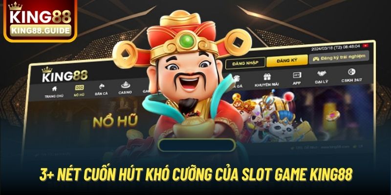 3+ nét cuốn hút khó cưỡng của Slot Game King88