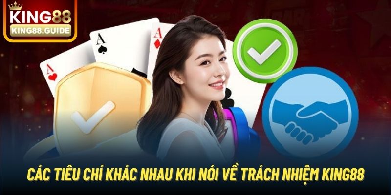 Các tiêu chí khác nhau khi nói về trách nhiệm King88