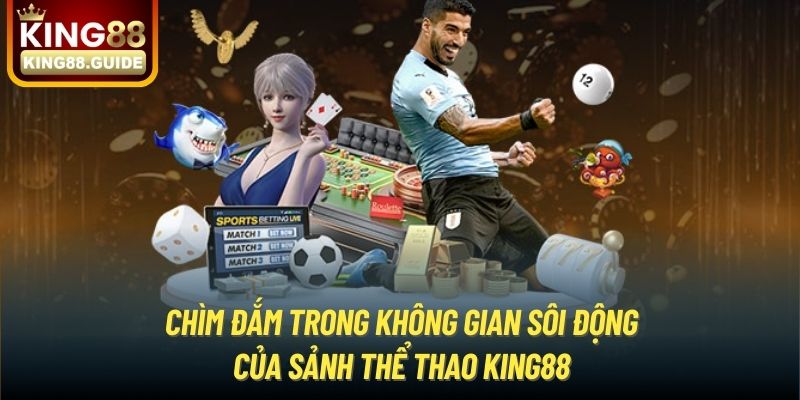 Chìm đắm trong không gian sôi động của sảnh thể thao King88