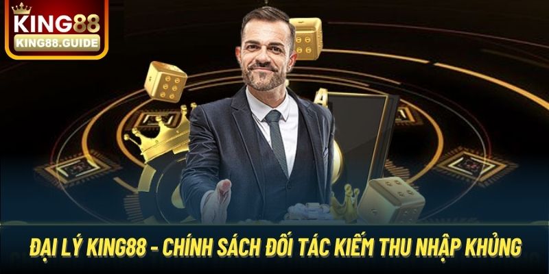 Đại Lý King88 - Chính Sách Đối Tác Kiếm Thu Nhập Khủng