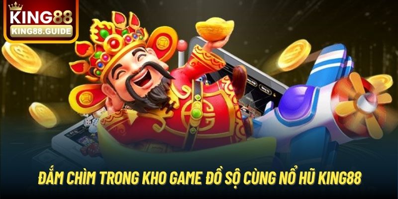 Đắm chìm trong kho game đồ sộ cùng Nổ Hũ King88