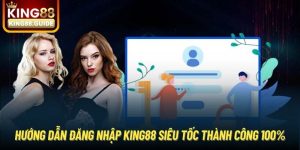 Hướng Dẫn Đăng Nhập King88 Siêu Tốc Thành Công 100%