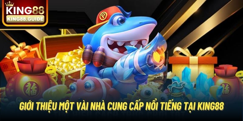 Giới thiệu một vài nhà cung cấp nổi tiếng tại King88