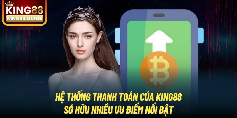 Hệ thống thanh toán của King88 sở hữu nhiều ưu điểm nổi bật