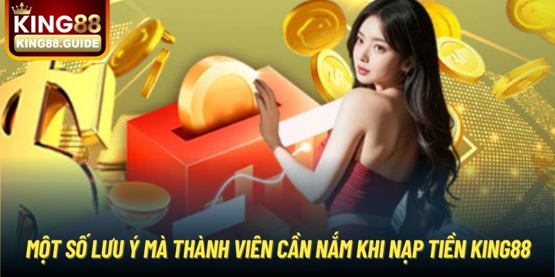 Một số lưu ý mà thành viên cần nắm khi nạp tiền King88