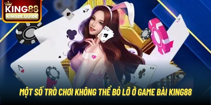 Một số trò chơi không thể bỏ lỡ ở Game Bài King88