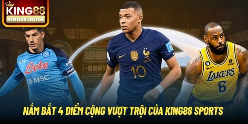 Nắm bắt 4 điểm cộng vượt trội của King88 Sports