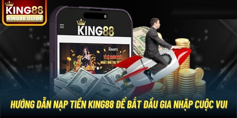 Hướng Dẫn Nạp Tiền King88 Để Bắt Đầu Gia Nhập Cuộc Vui