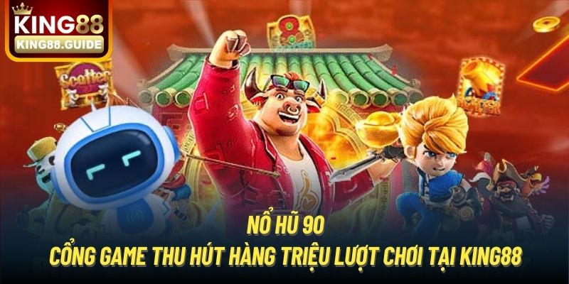 Nổ Hũ 90 | Cổng Game Thu Hút Hàng Triệu Lượt Chơi Tại King88