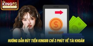 Hướng Dẫn Rút Tiền King88 Chỉ 3 Phút Về Tài Khoản