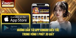 Hướng Dẫn Tải App King88 Siêu Tốc Trong Vòng 1 Phút 30 Giây