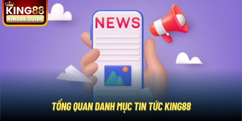 Tổng quan danh mục tin tức King88